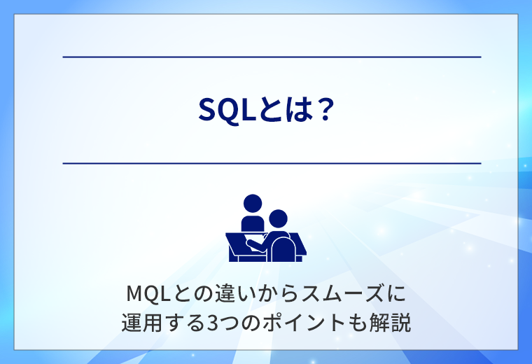 SQLとは？MQLとの違いからスムーズに運用する3つのポイントも解説