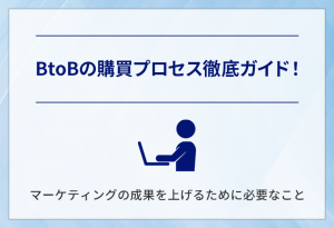 BtoBの購買プロセス徹底ガイド！マーケティングの成果を上げるために必要なこと