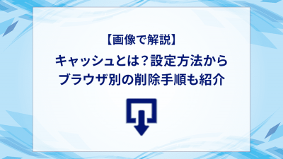 【画像で解説】キャッシュとは？設定方法からブラウザ別の削除手順も紹介