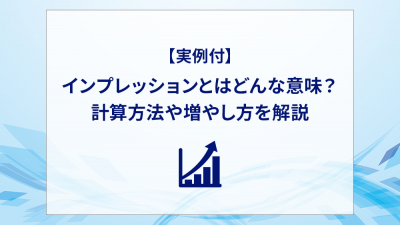 【実例付】インプレッションとはどんな意味？計算方法や増やし方を解説