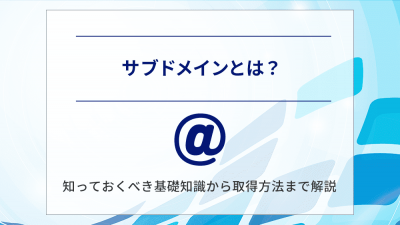 サブドメインとは？知っておくべき基礎知識から取得方法まで解説