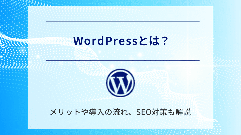 WordPressとは？メリットや導入の流れ、SEO対策も解説