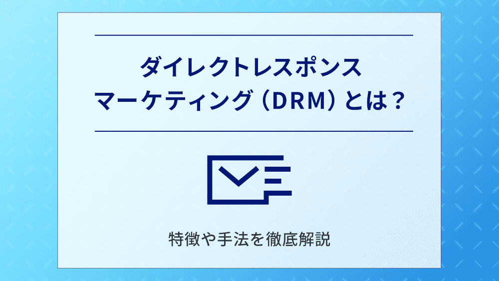 ダイレクトレスポンスマーケティング（DRM）とは？特徴や手法を徹底解説
