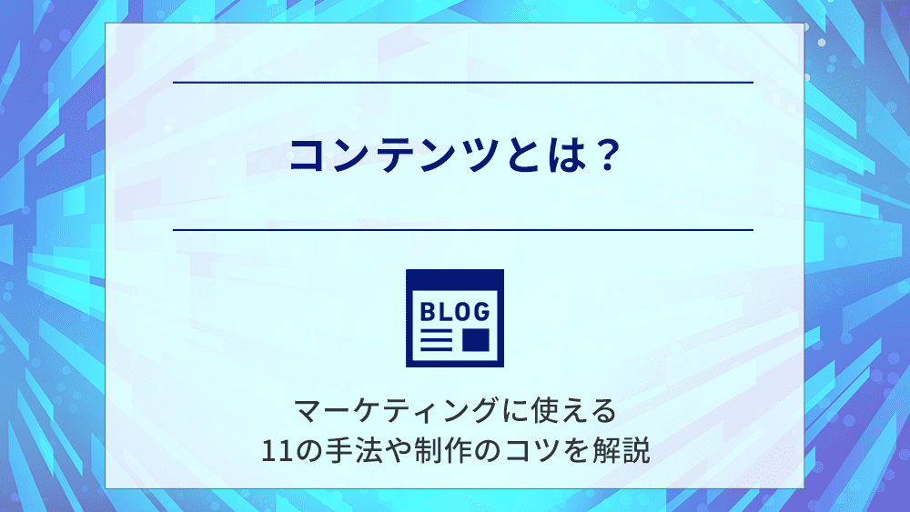 コンテンツとは？意味や11つの種類、制作のコツを解説