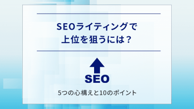 SEOライティングで上位を狙うには？5つの心構えと10のポイント