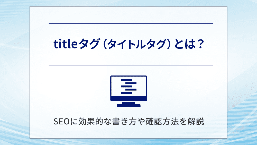 titleタグ（タイトルタグ）とは？SEOに効果的な書き方や確認方法を