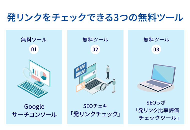 発リンクをチェックできる3つの無料ツール 無料ツール1　Googleサーチコンソール　無料ツール2　SEOチェキ「発リンクチェック」　無料ツール3　SEOラボ「発リンク比率評価チェックツール」