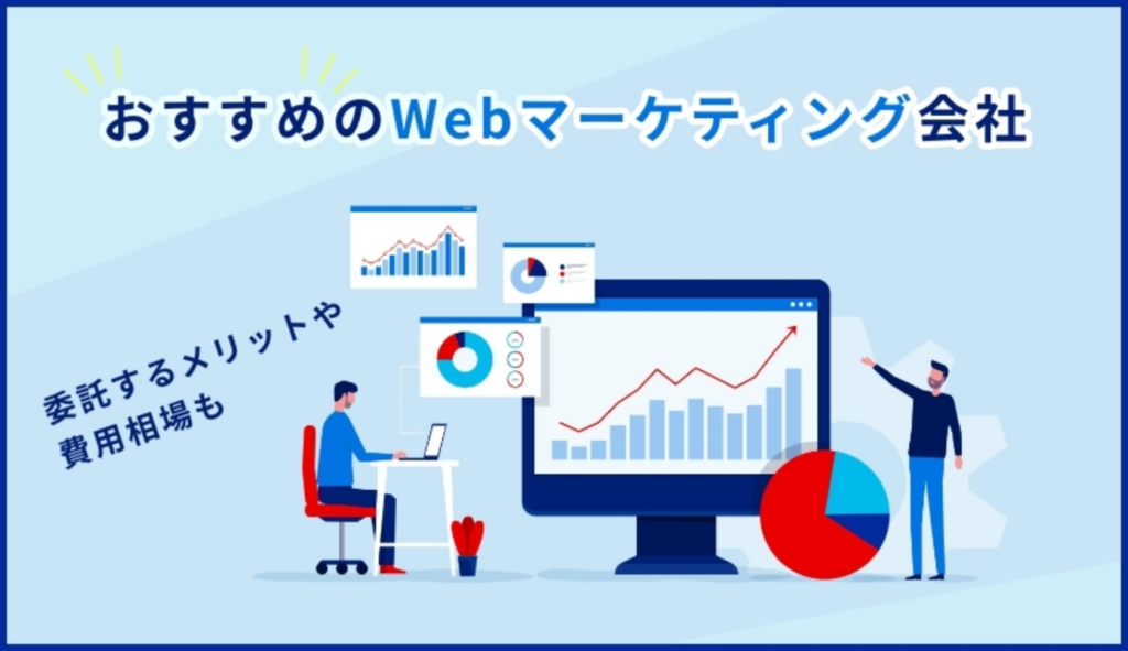 おすすめのWebマーケティング会社26選！委託するメリットや費用相場も