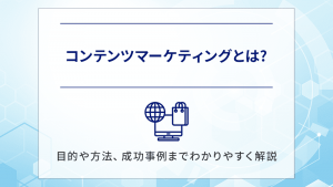 【図解・事例あり】コンテンツマーケティングを行う目的・方法