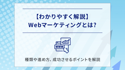 【わかりやすく解説】Webマーケティングとは?種類や進め方、成功させるポイントを解説