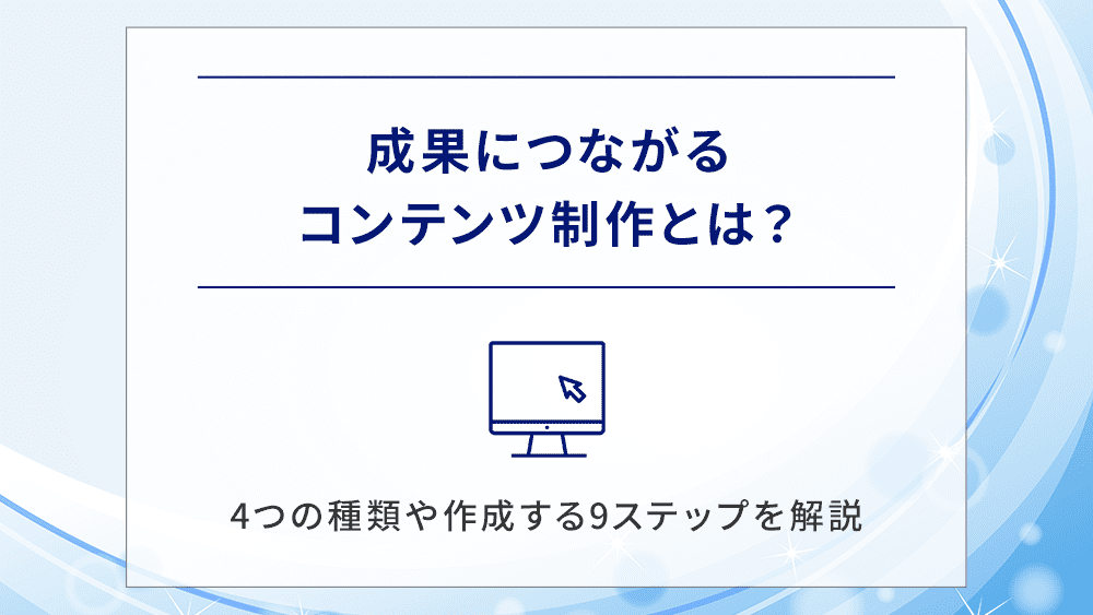 成果につながるコンテンツ制作とは？4つの種類や作成する9ステップを解説