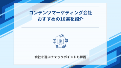 コンテンツマーケティング支援会社おすすめの10選を紹介