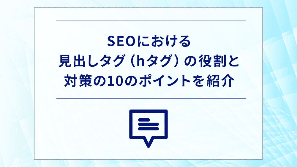 SEOにおける見出しタグ（hタグ）の役割と対策の10のポイントを紹介