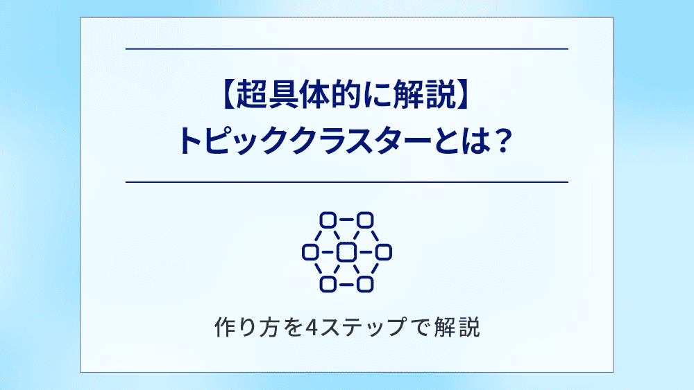 【超具体的に解説】トピッククラスターとは？作り方を4ステップで解説