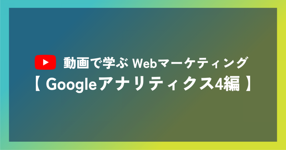 動画で学ぶWebマーケティング【Googleアナリティクス4/サイト分析編】