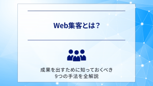 Web集客とは？成果を出すために知っておくべき9つの手法を全解説
