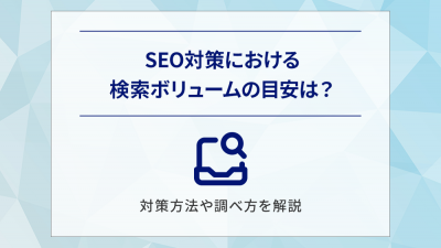 SEO対策における検索ボリュームの目安は？対策方法や調べ方を解説