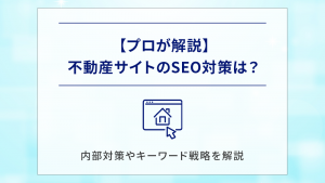 【プロが解説】不動産サイトのSEO対策は？内部対策やキーワード戦略を解説