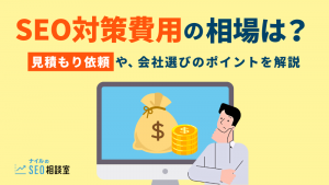 SEO対策費用の相場は？見積もり依頼や、会社選びのポイントを解説