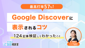 【最高打率57%！】Google Discoverに表示されるコツ――124記事検証してわかったこと