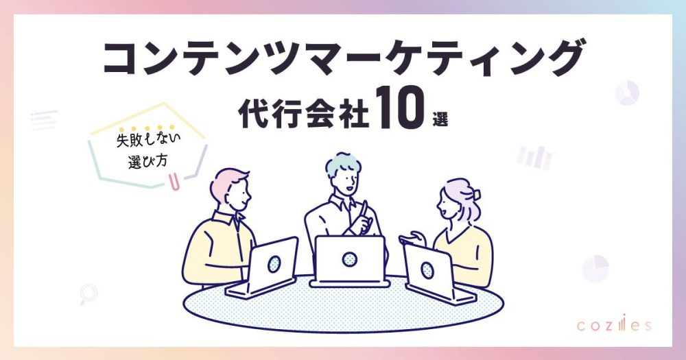 コンテンツマーケティングの代行会社10選｜失敗しない依頼先の選び方