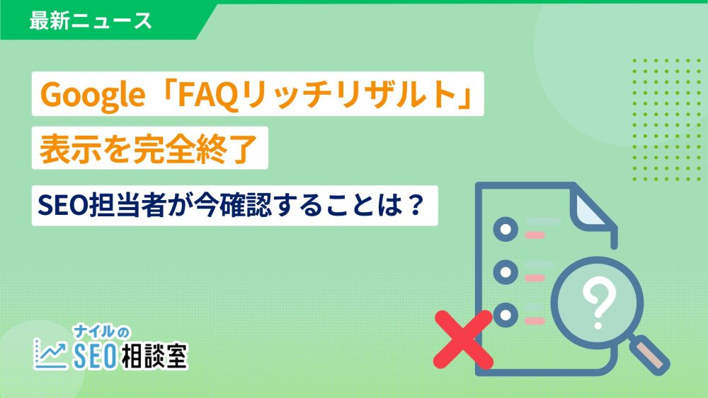 Google「FAQリッチリザルト」表示を完全終了――SEO担当者が今確認することは？